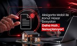 Aksigorta Mobil ile Konut Hasar Dosyaları Daha Hızlı Sonuçlanıyor