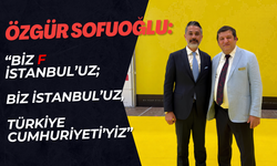 Özgür Sofuoğlu: “Biz F İstanbul’uz; Biz İstanbul’uz, Türkiye Cumhuriyeti’yiz”