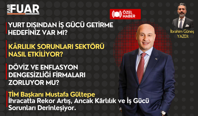 TİM Başkanı Mustafa Gültepe: İhracatta Rekor Artış, Ancak Kârlılık ve İş Gücü Sorunları Derinleşiyor.