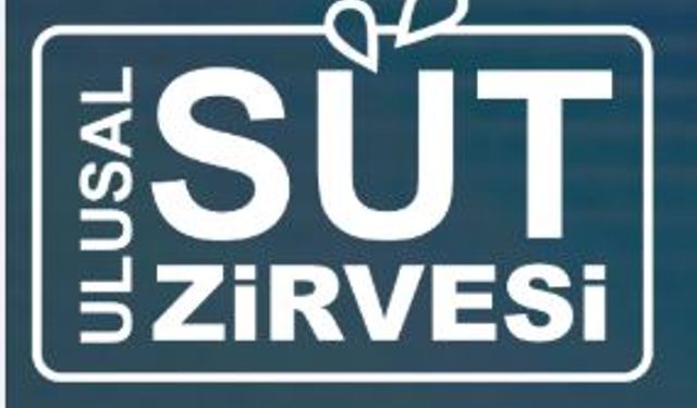 Süt Sektörü “Ulusal Süt Zirvesi”nde Bir Araya Geliyor