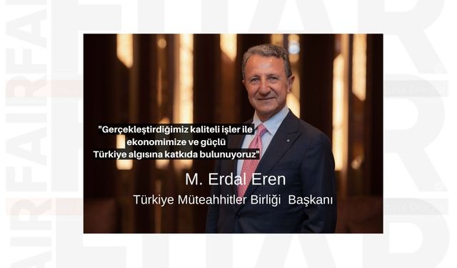 ‘Gerçekleştirdiğimiz kaliteli işler ile  ekonomimize ve güçlü Türkiye algısına katkıda bulunuyoruz’