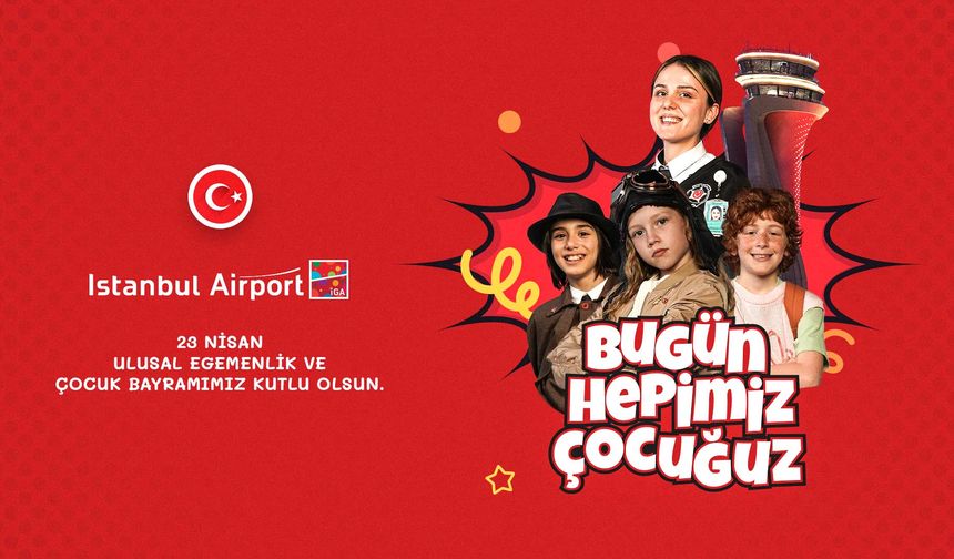 İGA İstanbul Havalimanı’nı   “Çocuklar ve 23 Nisan Coşkusu Sardı"