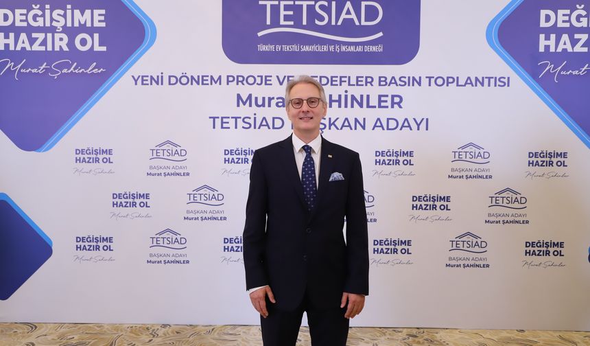 TETSİAD Başkan Adayı Murat Şahinler: "Ev tekstili sektörünü  güçlendirecek yeni bir dönem başlatıyoruz"