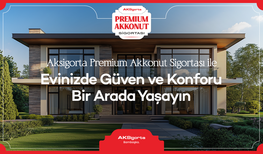 Aksigorta Premium Akkonut ile Evinizde Güven ve Konfor