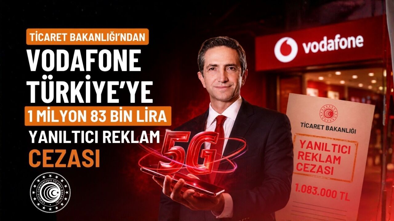 Vodafone Türkiye'ye Ticaret Bakanlığı'ndan 1 milyon 83 bin lira yanıltıcı reklam cezası
